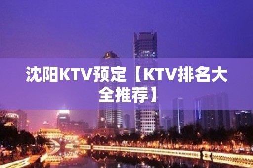 沈阳KTV预定【KTV排名大全推荐】