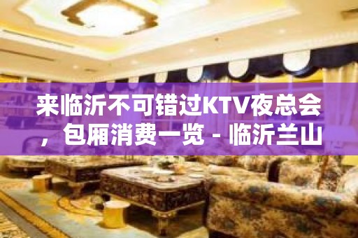 来临沂不可错过KTV夜总会，包厢消费一览 - 临沂兰山KTV大全 