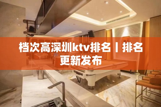 档次高深圳ktv排名丨排名更新发布