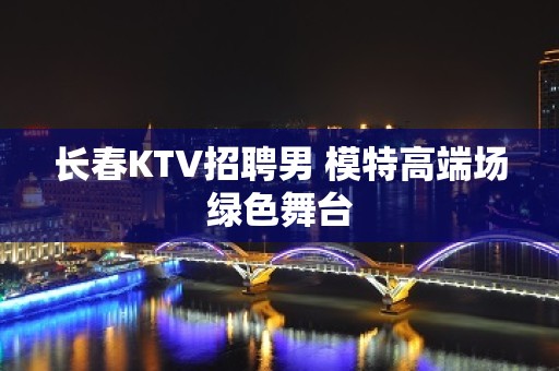 长春KTV招聘男 模特高端场绿色舞台