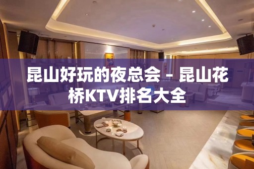 昆山好玩的夜总会 – 昆山花桥KTV排名大全