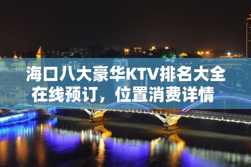 海口八大豪华KTV排名大全在线预订，位置消费详情 – 海口全海口KTV排名大全