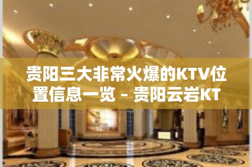 贵阳三大非常火爆的KTV位置信息一览 – 贵阳云岩KTV排名大全