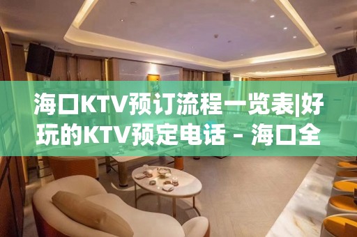 海口KTV预订流程一览表|好玩的KTV预定电话 – 海口全海口KTV排名大全