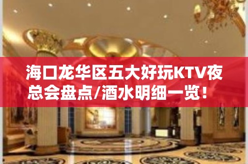 海口龙华区五大好玩KTV夜总会盘点/酒水明细一览！ – 海口龙华KTV排名大全