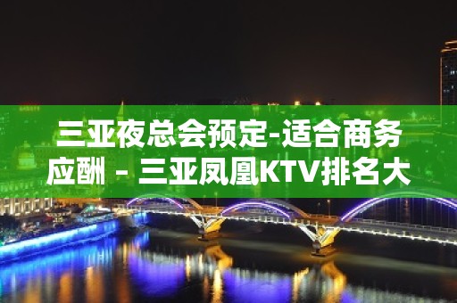 三亚夜总会预定-适合商务应酬 – 三亚凤凰KTV排名大全