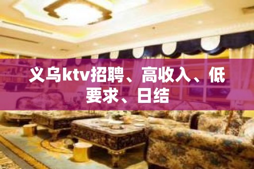 义乌ktv招聘、高收入、低要求、日结