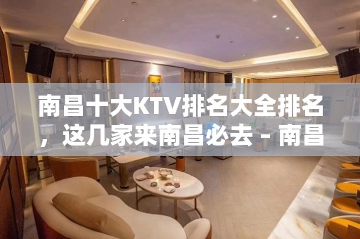 南昌十大KTV排名大全排名，这几家来南昌必去 – 南昌南昌县KTV排名大全