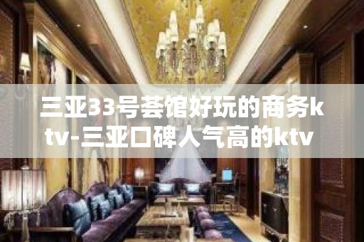 三亚33号荟馆好玩的商务ktv-三亚口碑人气高的ktv – 三亚海棠湾KTV排名大全