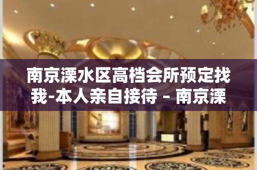 南京溧水区高档会所预定找我-本人亲自接待 – 南京溧水KTV排名大全