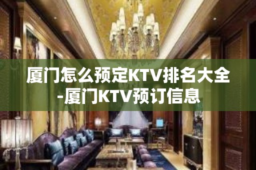 厦门怎么预定KTV排名大全-厦门KTV预订信息