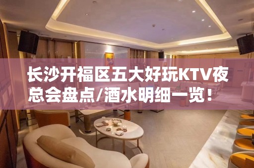 长沙开福区五大好玩KTV夜总会盘点/酒水明细一览！ – 长沙开福KTV排名大全