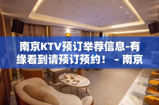 南京KTV预订举荐信息-有缘看到请预订预约！ – 南京江宁KTV排名大全