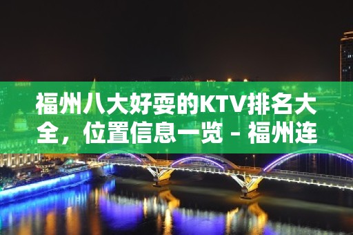 福州八大好耍的KTV排名大全，位置信息一览 – 福州连江KTV排名大全