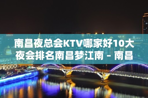 南昌夜总会KTV哪家好10大夜会排名南昌梦江南 – 南昌东湖KTV排名大全