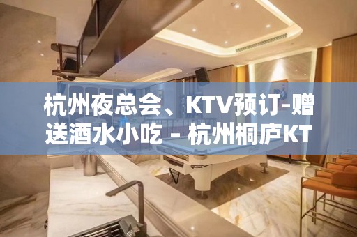 杭州夜总会、KTV预订-赠送酒水小吃 – 杭州桐庐KTV排名大全