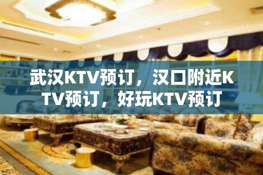 武汉KTV预订，汉口附近KTV预订，好玩KTV预订