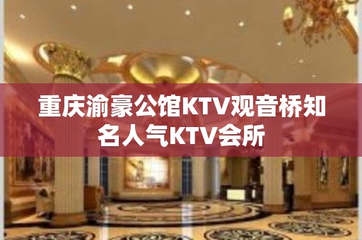 重庆渝豪公馆KTV观音桥知名人气KTV会所