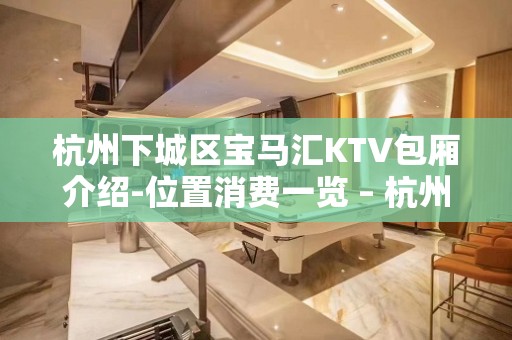 杭州下城区宝马汇KTV包厢介绍-位置消费一览 – 杭州下城KTV排名大全