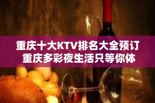 重庆十大KTV排名大全预订 重庆多彩夜生活只等你体验