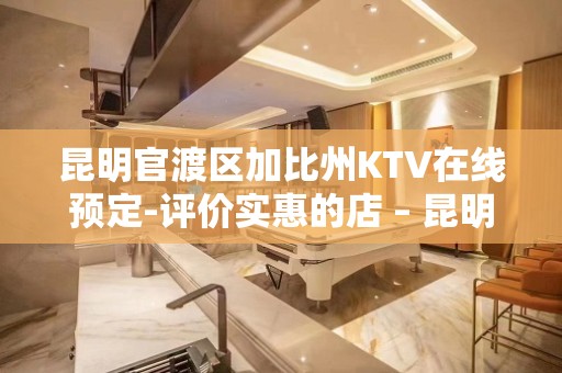 昆明官渡区加比州KTV在线预定-评价实惠的店 – 昆明官渡KTV排名大全