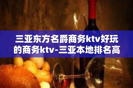 三亚东方名爵商务ktv好玩的商务ktv-三亚本地排名高的kt – 三亚凤凰KTV排名大全