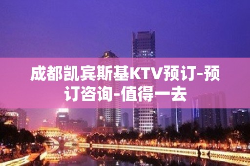 成都凯宾斯基KTV预订-预订咨询-值得一去