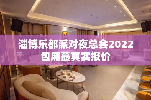 淄博乐都派对夜总会2022包厢蕞真实报价