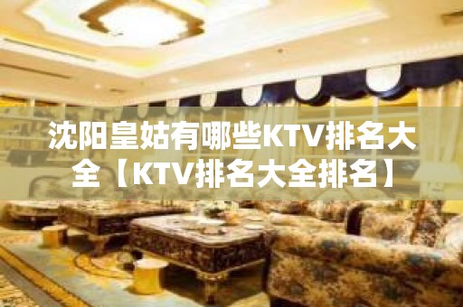 沈阳皇姑有哪些KTV排名大全【KTV排名大全排名】