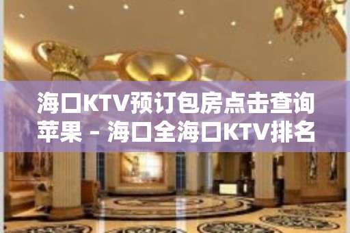 海口KTV预订包房点击查询苹果 – 海口全海口KTV排名大全