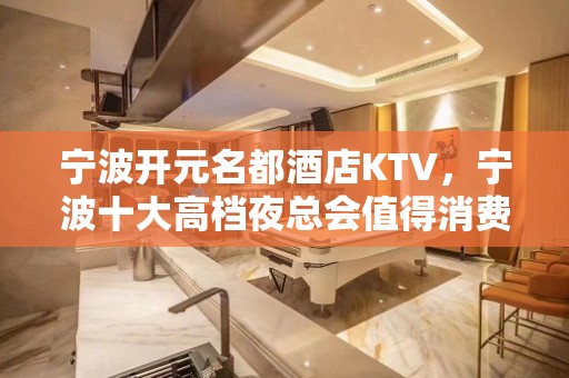 宁波开元名都酒店KTV，宁波十大高档夜总会值得消费