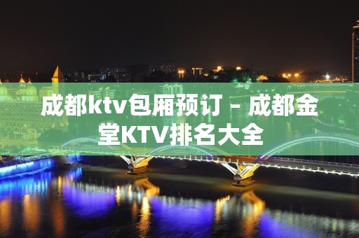 成都ktv包厢预订 – 成都金堂KTV排名大全