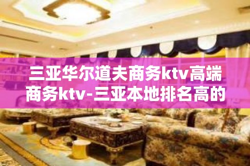 三亚华尔道夫商务ktv高端商务ktv-三亚本地排名高的ktv – 三亚崖城KTV排名大全