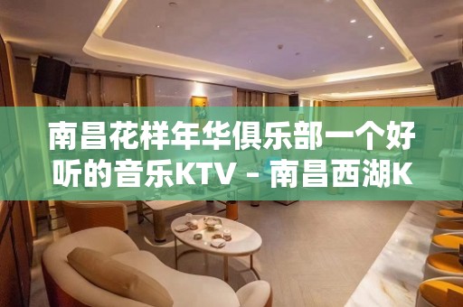 南昌花样年华俱乐部一个好听的音乐KTV – 南昌西湖KTV排名大全