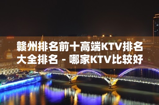 赣州排名前十高端KTV排名大全排名－哪家KTV比较好