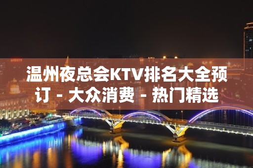 温州夜总会KTV排名大全预订－大众消费－热门精选