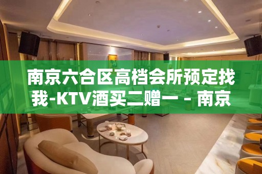 南京六合区高档会所预定找我-KTV酒买二赠一 – 南京六合KTV排名大全