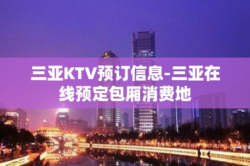 三亚KTV预订信息-三亚在线预定包厢消费地