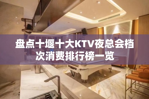 盘点十堰十大KTV夜总会档次消费排行榜一览