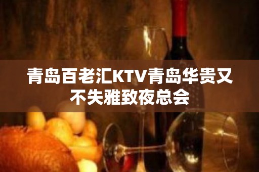 青岛百老汇KTV青岛华贵又不失雅致夜总会