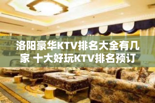 洛阳豪华KTV排名大全有几家 十大好玩KTV排名预订