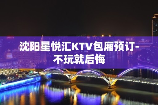 沈阳星悦汇KTV包厢预订-不玩就后悔