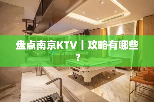 盘点﻿南京KTV丨攻略有哪些？