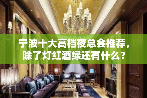 宁波十大高档夜总会推荐，除了灯红酒绿还有什么？