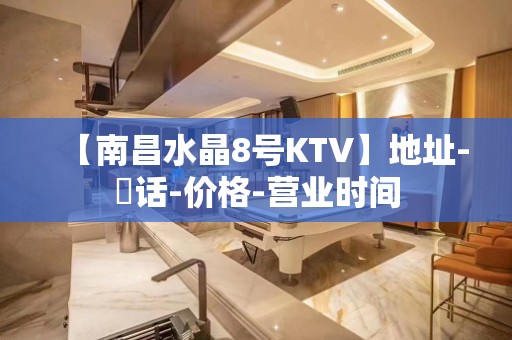 【南昌水晶8号KTV】地址-電话-价格-营业时间