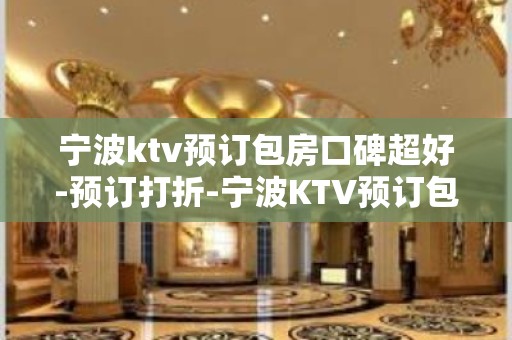 宁波ktv预订包房口碑超好-预订打折-宁波KTV预订包间