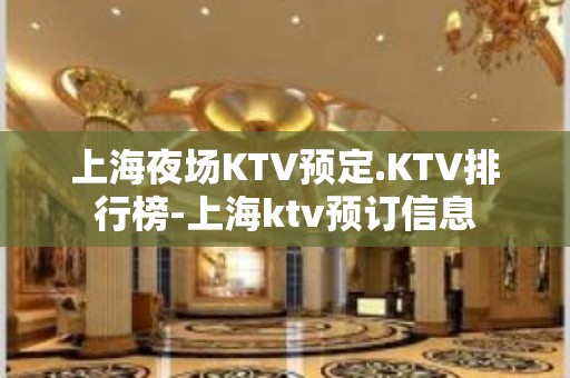 上海夜场KTV预定.KTV排行榜-上海ktv预订信息