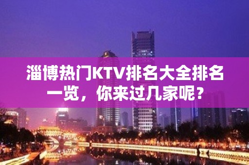 淄博热门KTV排名大全排名一览，你来过几家呢？