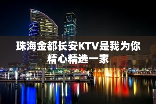 珠海金都长安KTV是我为你精心精选一家