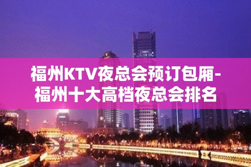 福州KTV夜总会预订包厢-福州十大高档夜总会排名